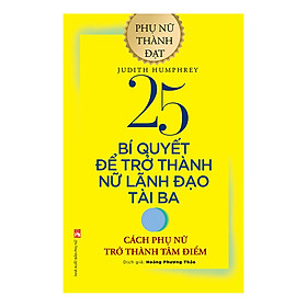 25 Bí Quyết Trở Thành Nữ Lãnh Đạo Tài Ba - Cách Phụ Nữ Trở Thành Tâm Điểm